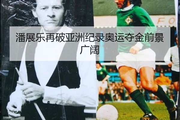 潘展乐再破亚洲纪录奥运夺金前景广阔