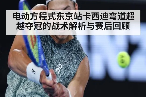 电动方程式东京站卡西迪弯道超越夺冠的战术解析与赛后回顾